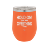 Hold On Let Me Overthink That - Laser Engraved Stainless Steel Drinkware - 1179 -