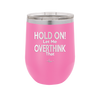 Hold On Let Me Overthink That - Laser Engraved Stainless Steel Drinkware - 1179 -