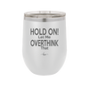 Hold On Let Me Overthink That - Laser Engraved Stainless Steel Drinkware - 1179 -