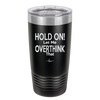 Hold On Let Me Overthink That - Laser Engraved Stainless Steel Drinkware - 1179 -