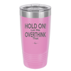 Hold On Let Me Overthink That - Laser Engraved Stainless Steel Drinkware - 1179 -