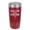 Hold On Let Me Overthink That - Laser Engraved Stainless Steel Drinkware - 1179 -
