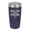 Hold On Let Me Overthink That - Laser Engraved Stainless Steel Drinkware - 1179 -