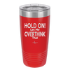 Hold On Let Me Overthink That - Laser Engraved Stainless Steel Drinkware - 1179 -