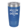 Hold On Let Me Overthink That - Laser Engraved Stainless Steel Drinkware - 1179 -