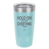 Hold On Let Me Overthink That - Laser Engraved Stainless Steel Drinkware - 1179 -