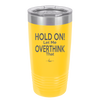 Hold On Let Me Overthink That - Laser Engraved Stainless Steel Drinkware - 1179 -