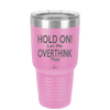 Hold On Let Me Overthink That - Laser Engraved Stainless Steel Drinkware - 1179 -