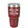 Hold On Let Me Overthink That - Laser Engraved Stainless Steel Drinkware - 1179 -