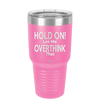 Hold On Let Me Overthink That - Laser Engraved Stainless Steel Drinkware - 1179 -