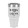 Hold On Let Me Overthink That - Laser Engraved Stainless Steel Drinkware - 1179 -