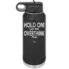 Hold On Let Me Overthink That - Laser Engraved Stainless Steel Drinkware - 1179 -