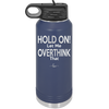 Hold On Let Me Overthink That - Laser Engraved Stainless Steel Drinkware - 1179 -