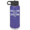 Hold On Let Me Overthink That - Laser Engraved Stainless Steel Drinkware - 1179 -
