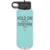 Hold On Let Me Overthink That - Laser Engraved Stainless Steel Drinkware - 1179 -