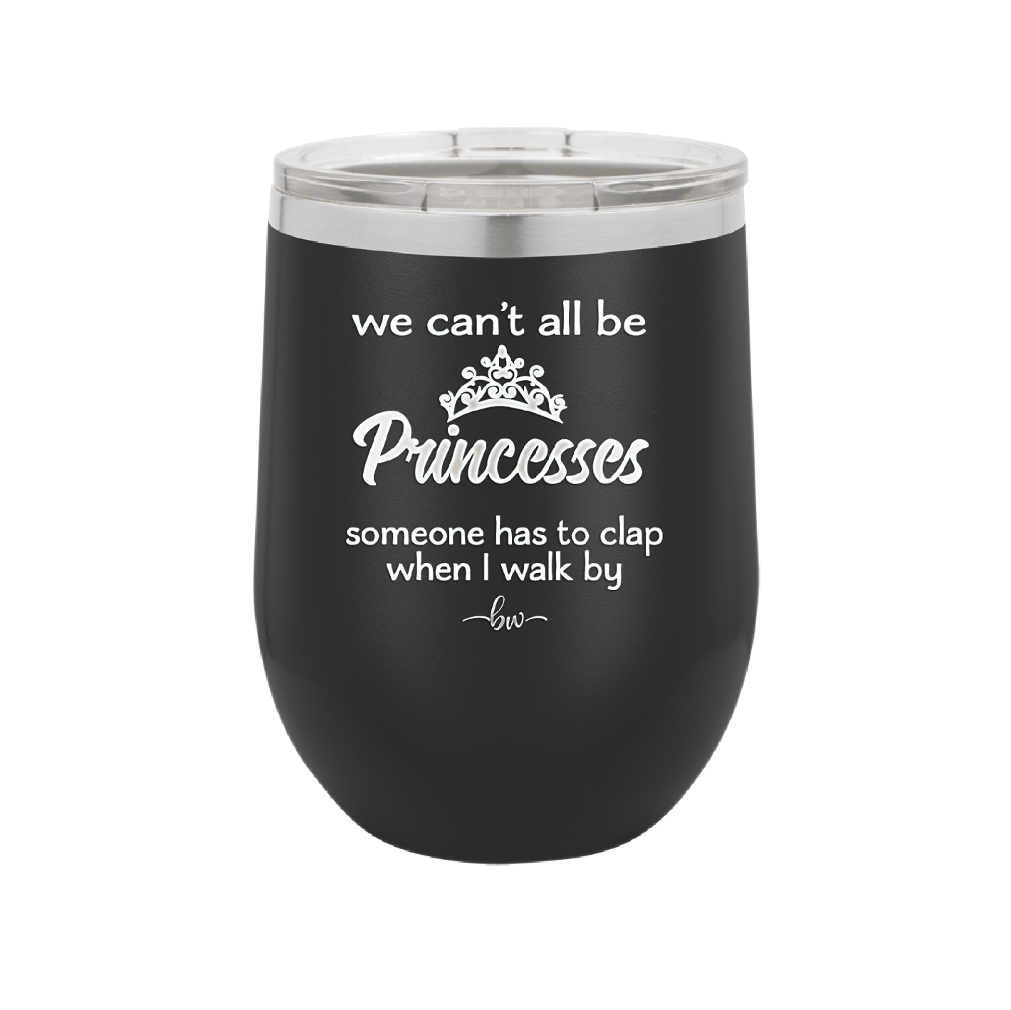 We Can't All Be Princesses - Laser Engraved Stainless Steel Drinkware - 1181 -