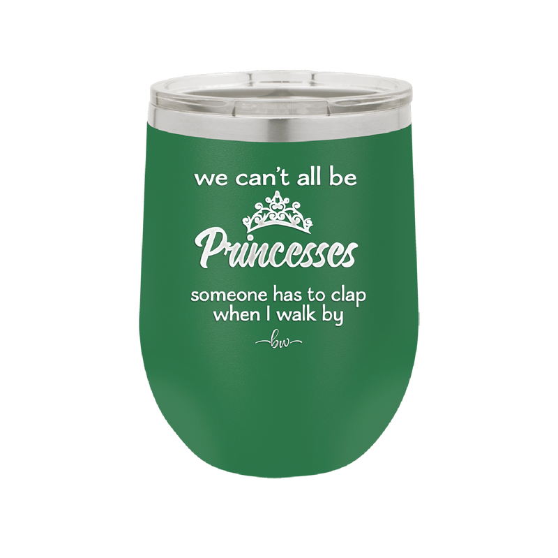 We Can't All Be Princesses - Laser Engraved Stainless Steel Drinkware - 1181 -