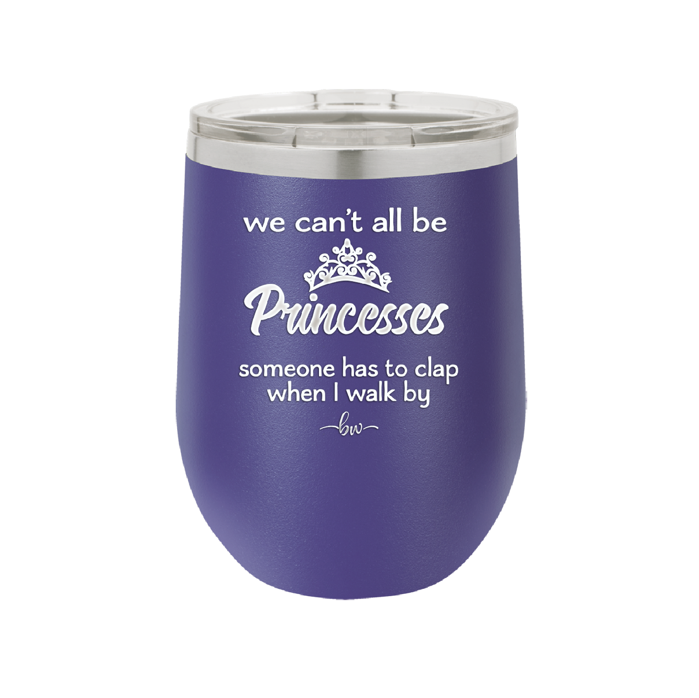 We Can't All Be Princesses - Laser Engraved Stainless Steel Drinkware - 1181 -
