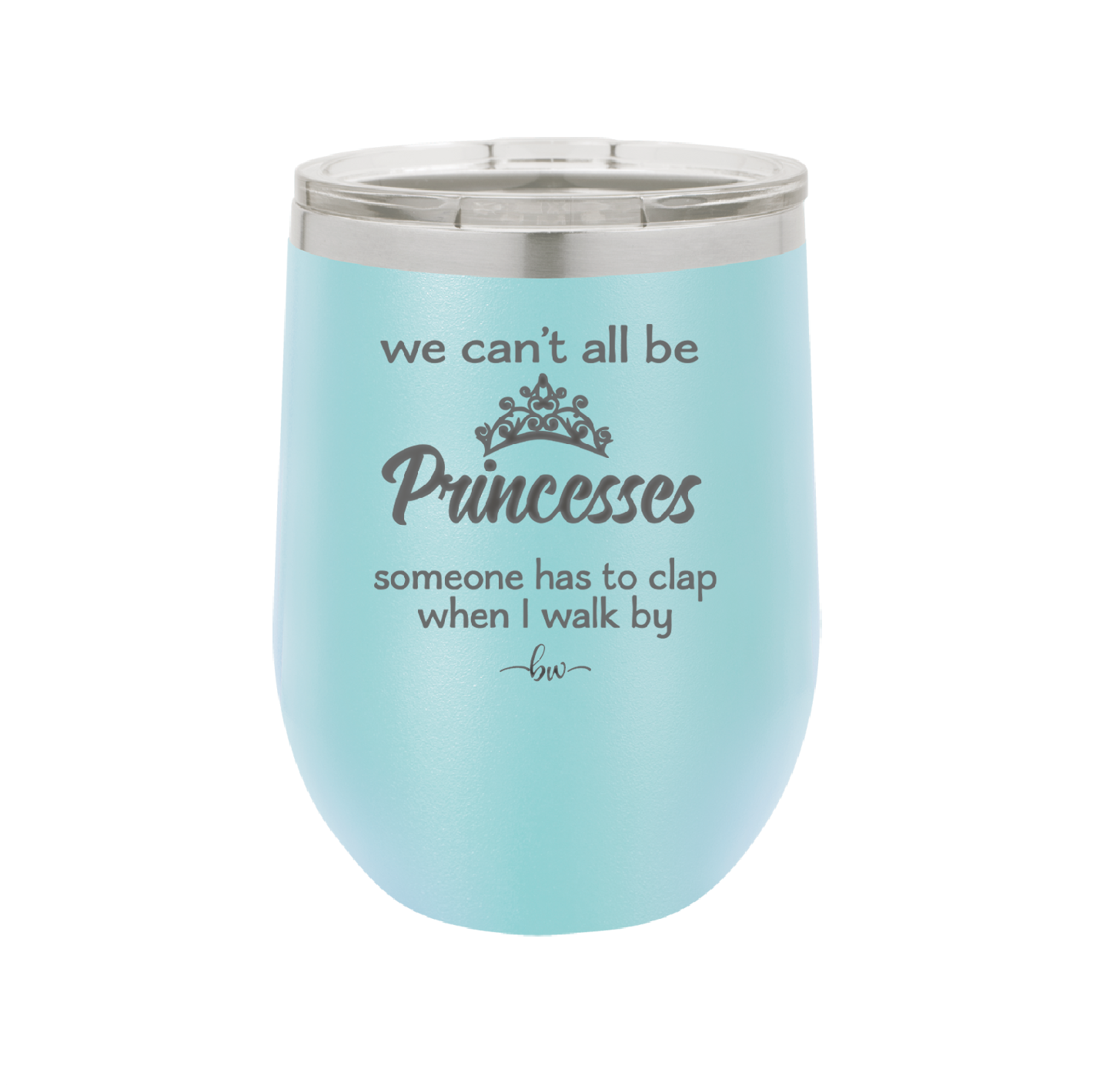 We Can't All Be Princesses - Laser Engraved Stainless Steel Drinkware - 1181 -