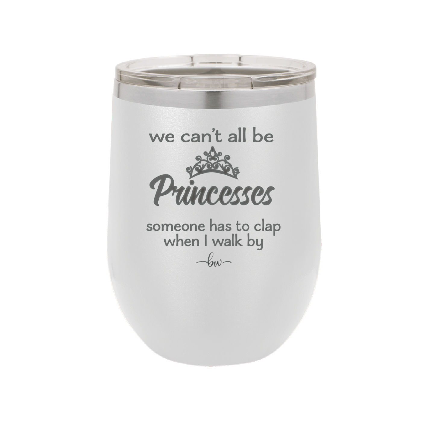 We Can't All Be Princesses - Laser Engraved Stainless Steel Drinkware - 1181 -
