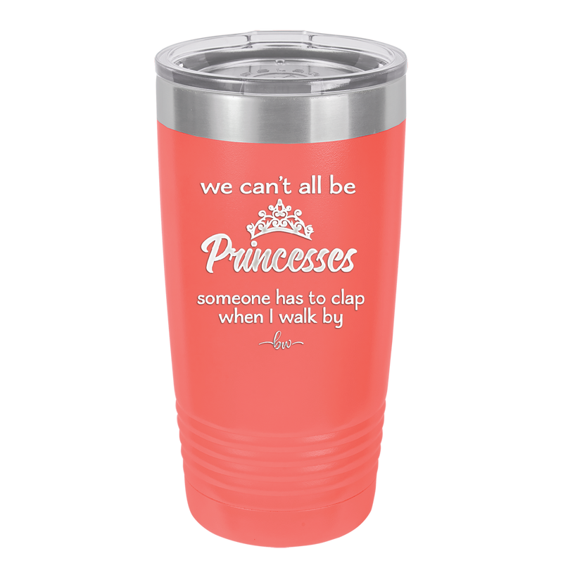 We Can't All Be Princesses - Laser Engraved Stainless Steel Drinkware - 1181 -