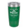 We Can't All Be Princesses - Laser Engraved Stainless Steel Drinkware - 1181 -