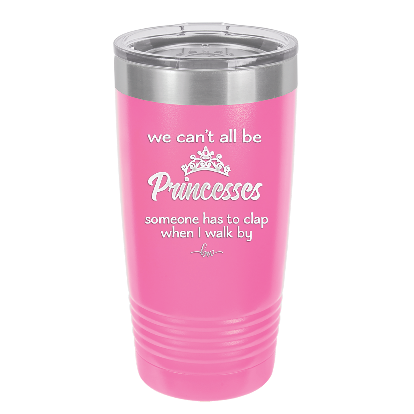 We Can't All Be Princesses - Laser Engraved Stainless Steel Drinkware - 1181 -