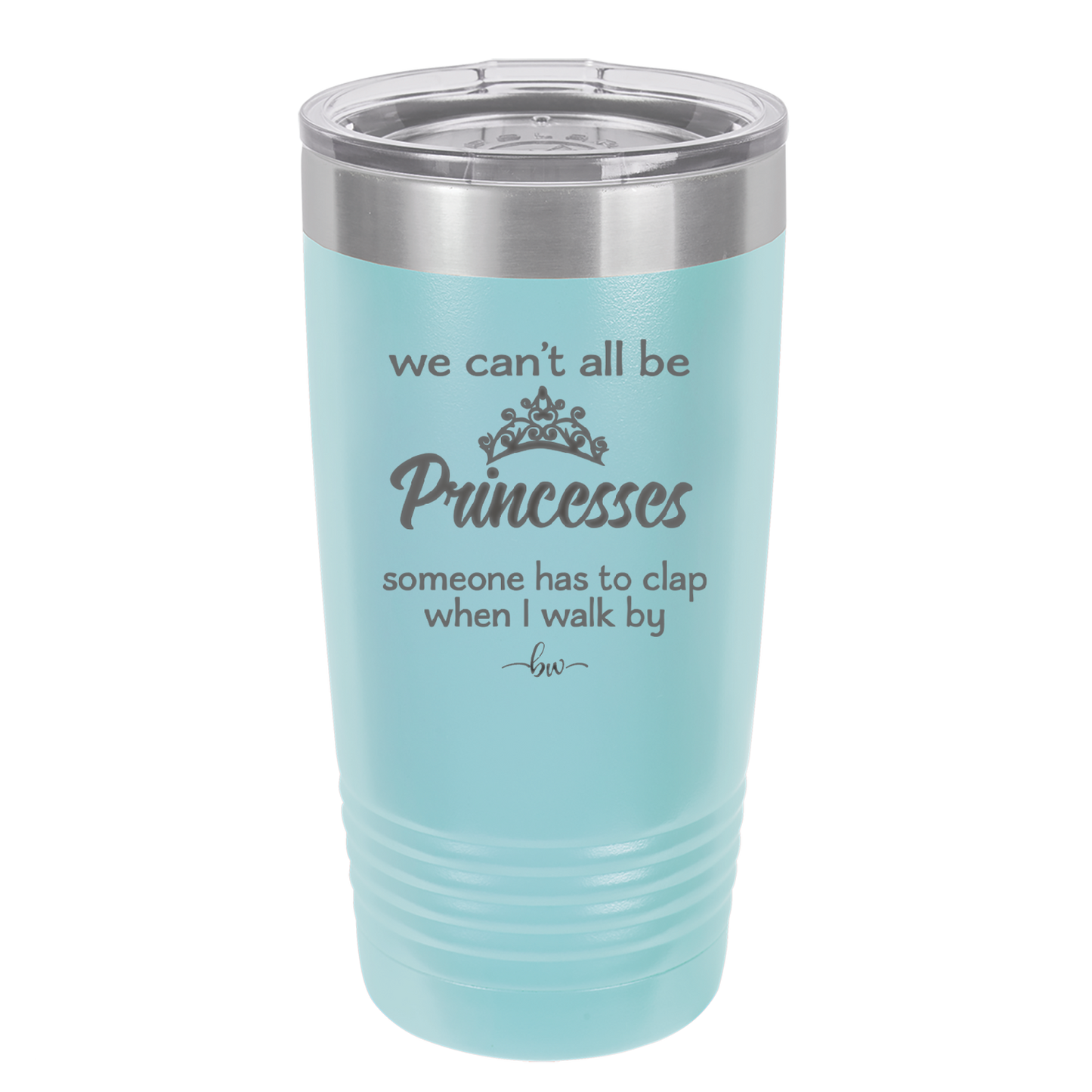 We Can't All Be Princesses - Laser Engraved Stainless Steel Drinkware - 1181 -