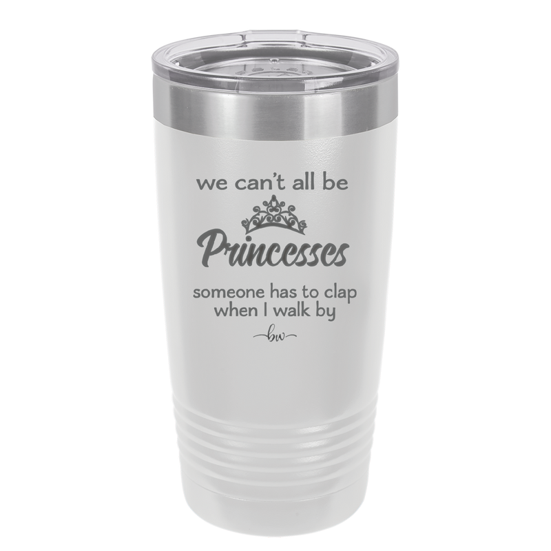 We Can't All Be Princesses - Laser Engraved Stainless Steel Drinkware - 1181 -