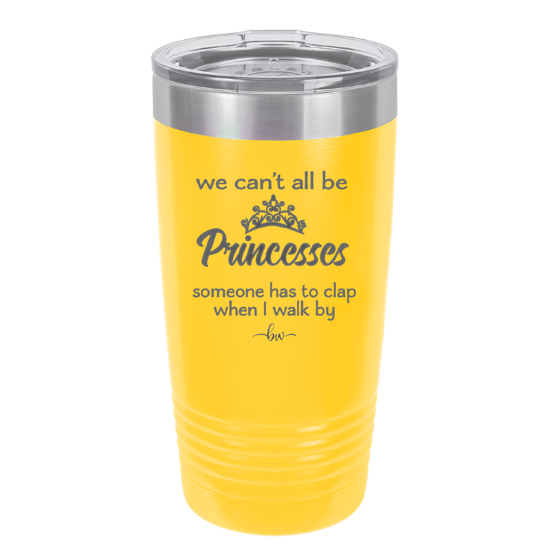 We Can't All Be Princesses - Laser Engraved Stainless Steel Drinkware - 1181 -