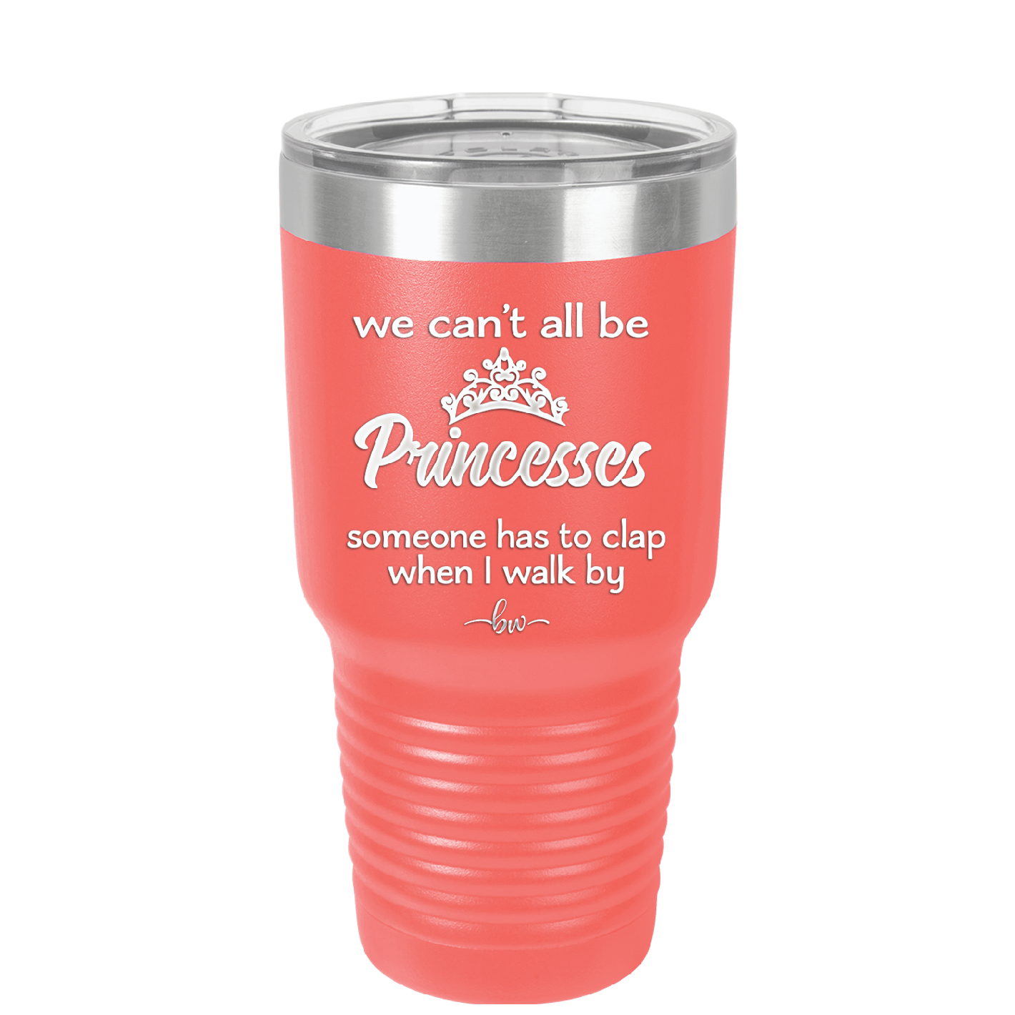 We Can't All Be Princesses - Laser Engraved Stainless Steel Drinkware - 1181 -