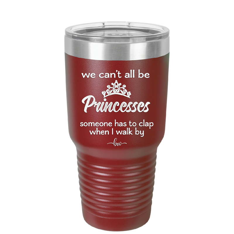 We Can't All Be Princesses - Laser Engraved Stainless Steel Drinkware - 1181 -