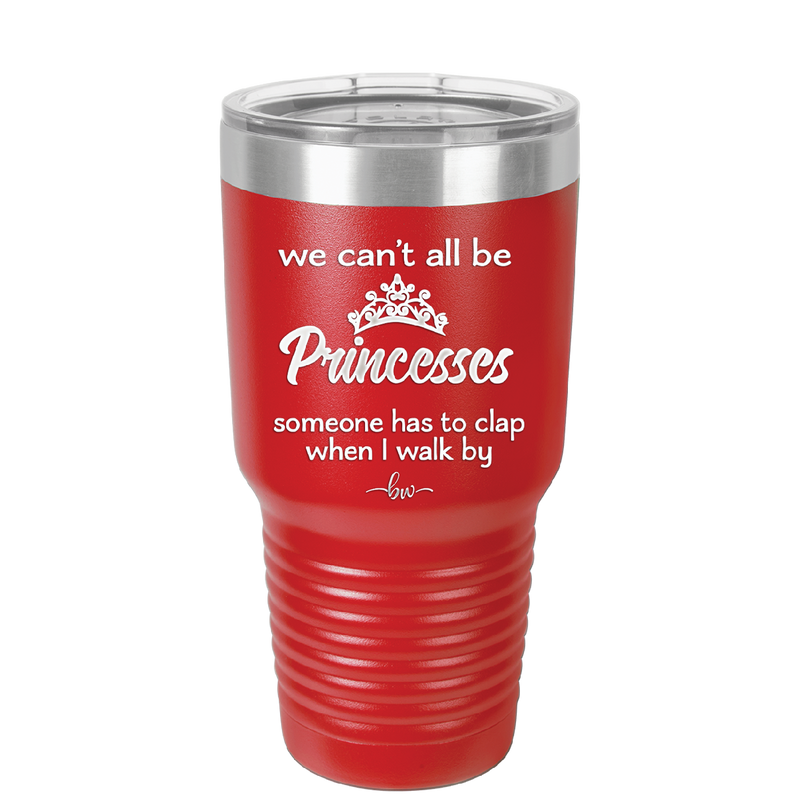 We Can't All Be Princesses - Laser Engraved Stainless Steel Drinkware - 1181 -