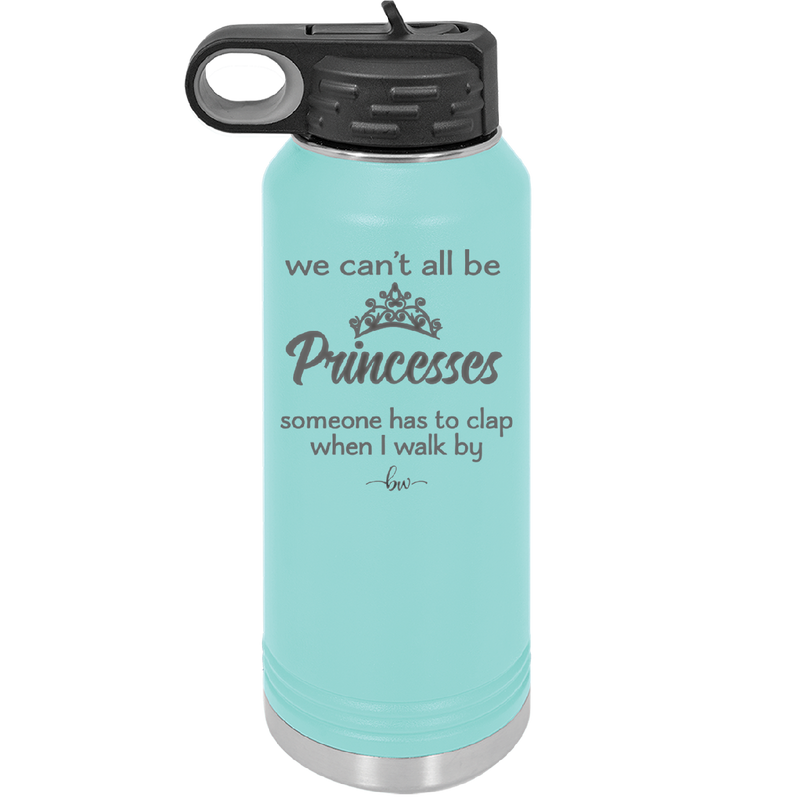 We Can't All Be Princesses - Laser Engraved Stainless Steel Drinkware - 1181 -