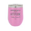 Apparently I Have an Attitude - Laser Engraved Stainless Steel Drinkware - 1182 -