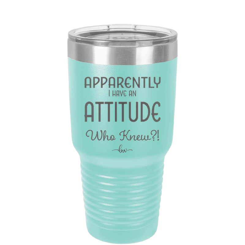 Apparently I Have an Attitude - Laser Engraved Stainless Steel Drinkware - 1182 -