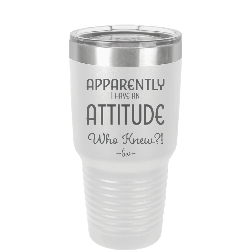 Apparently I Have an Attitude - Laser Engraved Stainless Steel Drinkware - 1182 -