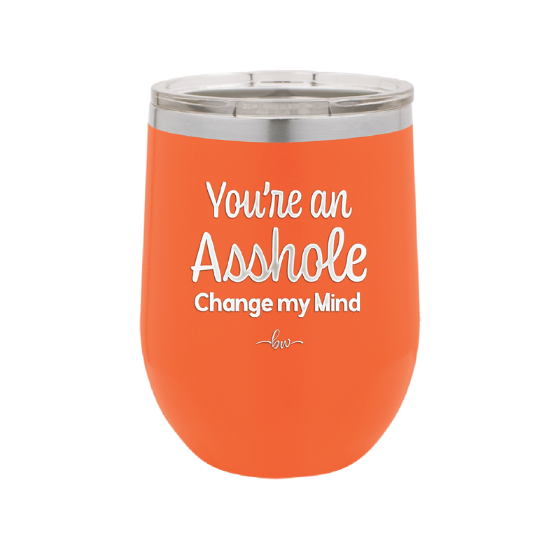 You're an Asshole. Change My Mind - Laser Engraved Stainless Steel Drinkware - 1183 -