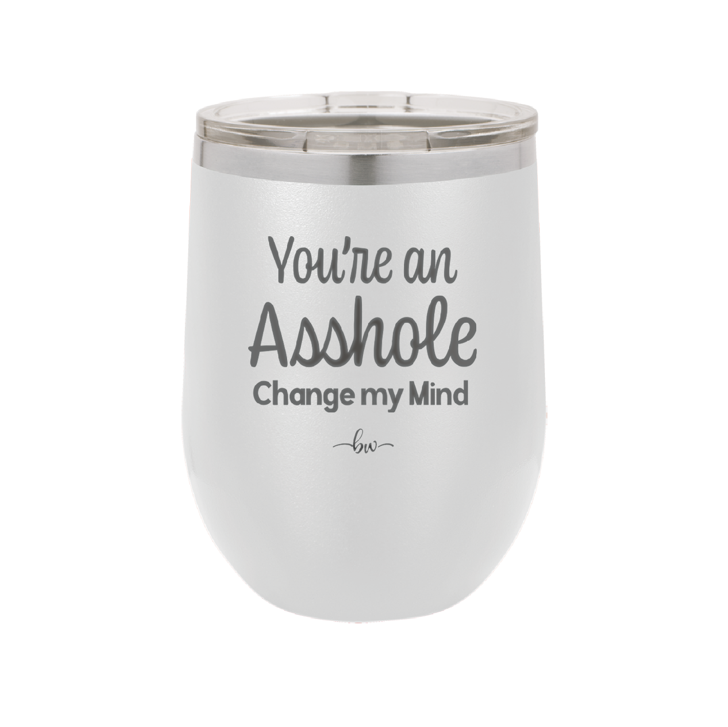 You're an Asshole. Change My Mind - Laser Engraved Stainless Steel Drinkware - 1183 -