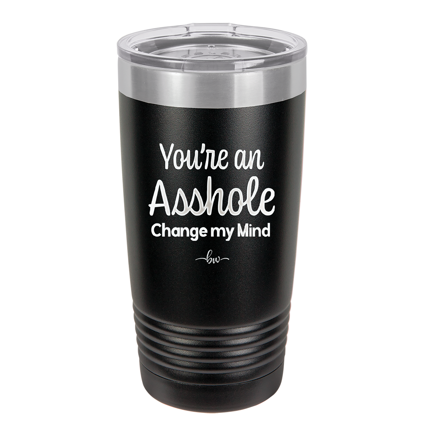 You're an Asshole. Change My Mind - Laser Engraved Stainless Steel Drinkware - 1183 -