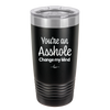 You're an Asshole. Change My Mind - Laser Engraved Stainless Steel Drinkware - 1183 -