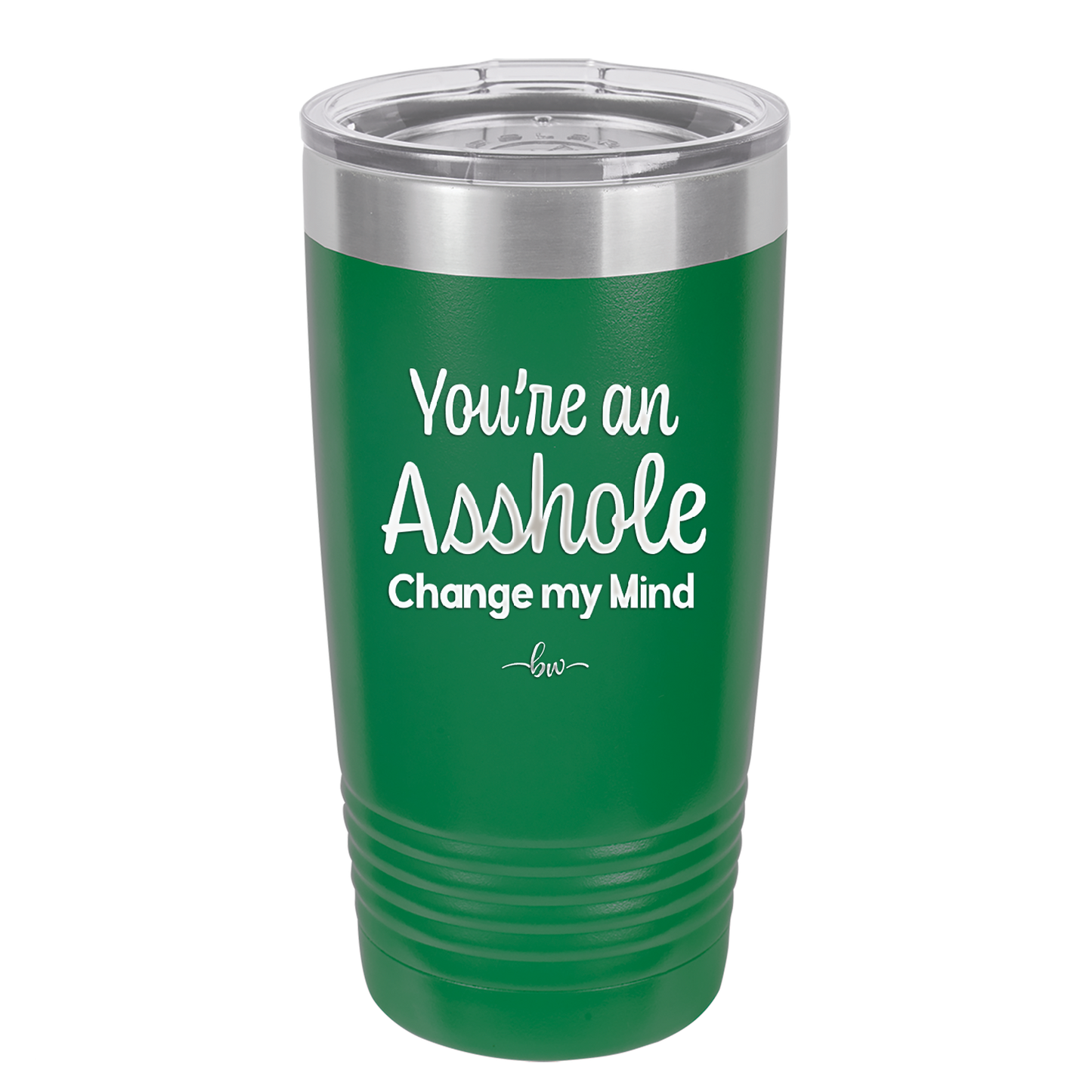 You're an Asshole. Change My Mind - Laser Engraved Stainless Steel Drinkware - 1183 -