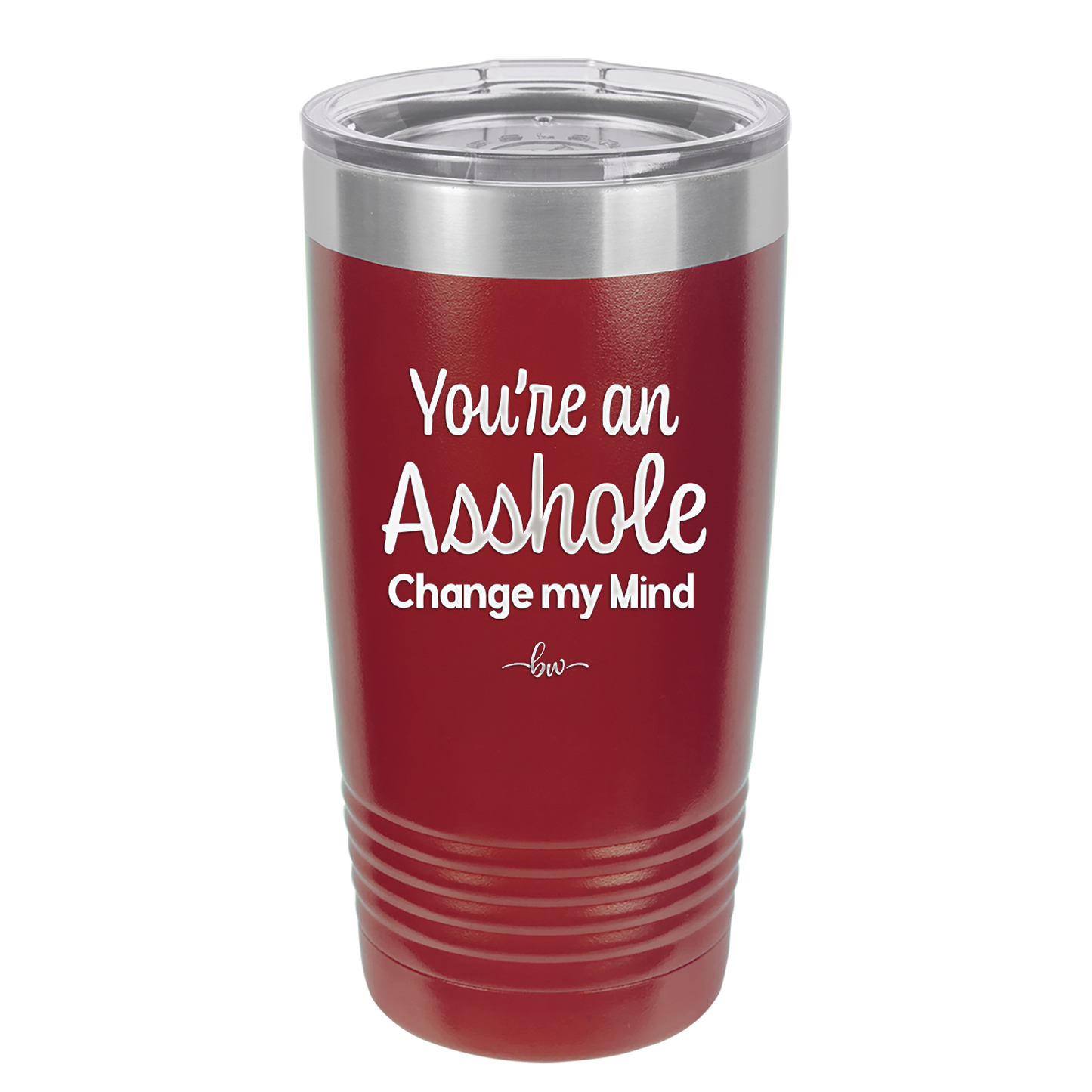 You're an Asshole. Change My Mind - Laser Engraved Stainless Steel Drinkware - 1183 -