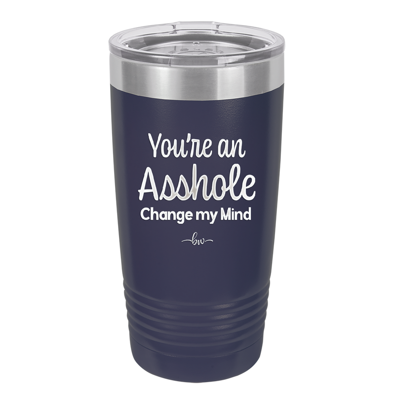 You're an Asshole. Change My Mind - Laser Engraved Stainless Steel Drinkware - 1183 -