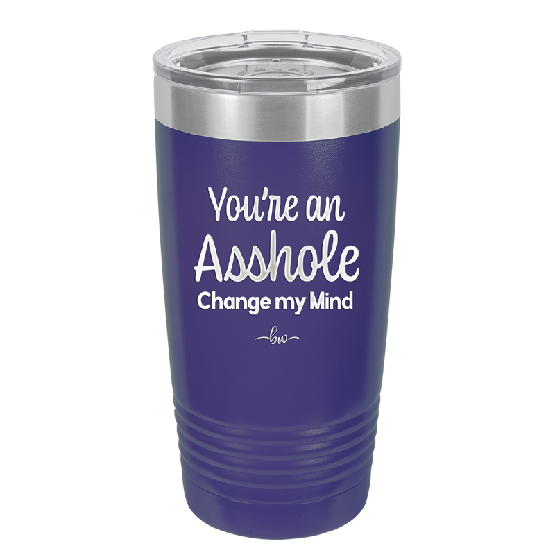 You're an Asshole. Change My Mind - Laser Engraved Stainless Steel Drinkware - 1183 -