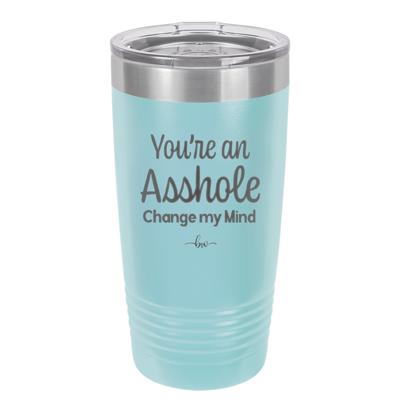 You're an Asshole. Change My Mind - Laser Engraved Stainless Steel Drinkware - 1183 -