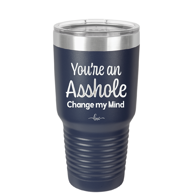 You're an Asshole. Change My Mind - Laser Engraved Stainless Steel Drinkware - 1183 -