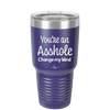 You're an Asshole. Change My Mind - Laser Engraved Stainless Steel Drinkware - 1183 -