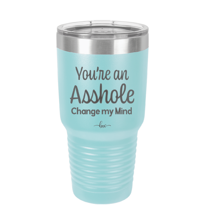 You're an Asshole. Change My Mind - Laser Engraved Stainless Steel Drinkware - 1183 -