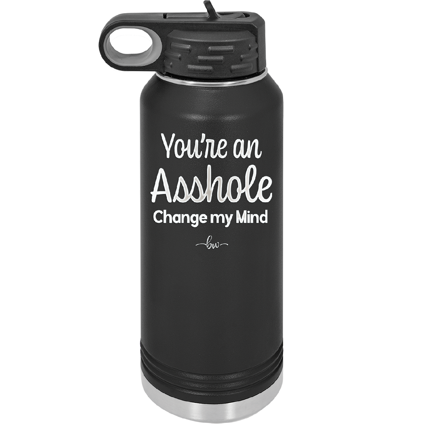 You're an Asshole. Change My Mind - Laser Engraved Stainless Steel Drinkware - 1183 -
